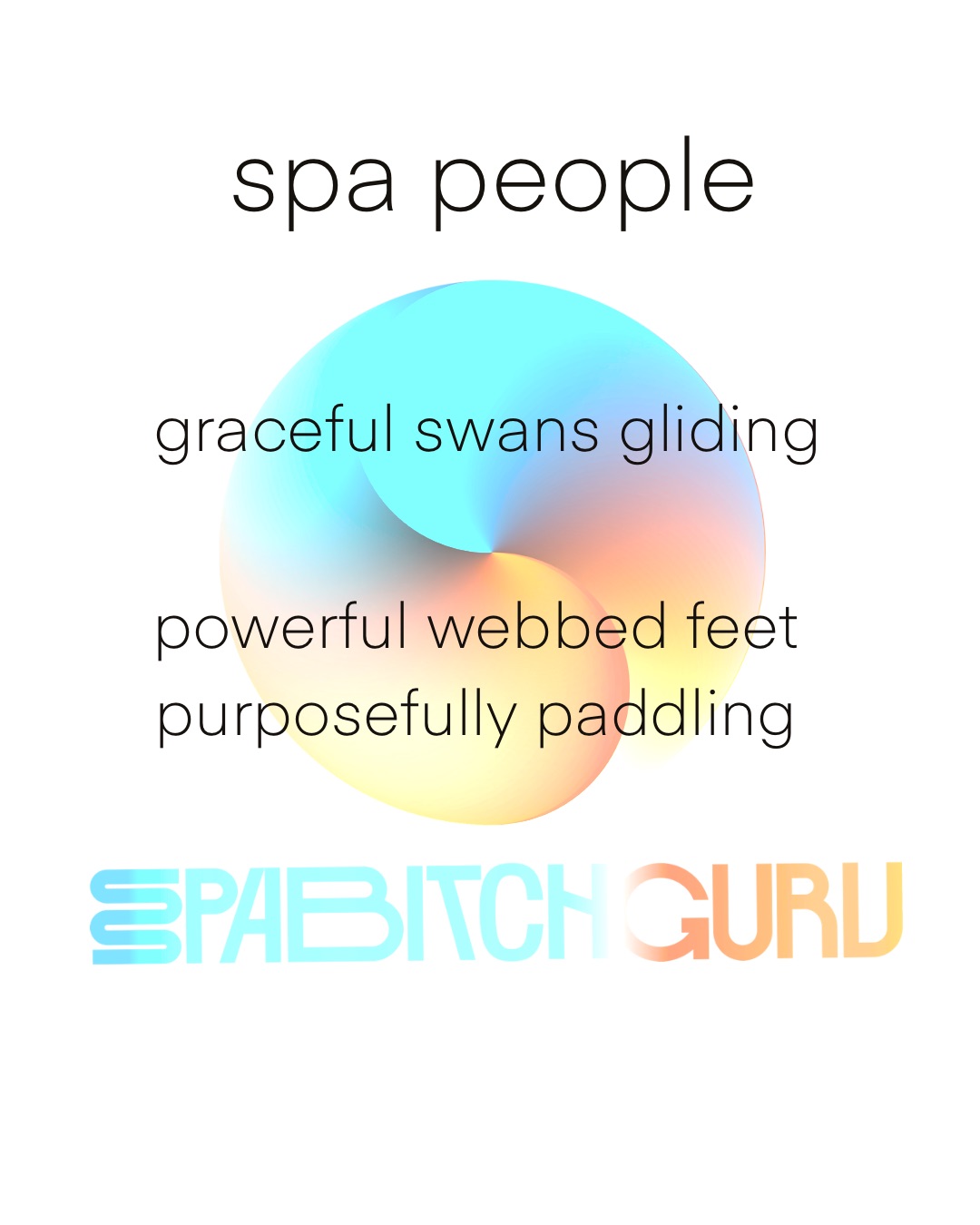 Spa people: graceful swans gliding, powerful webbed feet purposefully paddling